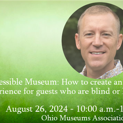 The Accessible Museum: How to create an accessible experience for guests who are blind or low vision - FREE OMA Webinar