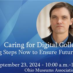 Caring for Digital Collections: Taking Steps Now to Ensure Future Access - OMA Webinar